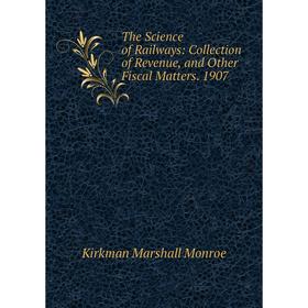 Книга The Science of Railways: Collection of Revenue, and Other Fiscal Matters. 1907. Kirkman Marshall Monroe
Книга The Science of Railways: Collection of Revenue, and Other Fiscal Matters. 1907. Kirkman Marshall Monroe