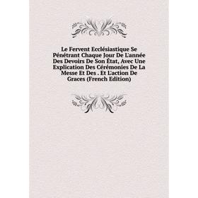 Книга Le Fervent Ecclésiastique Se Pénétrant Chaque Jour De L'année Des Devoirs De Son État, Avec Une Explication Des Cérémonies De La Messe
Книга Le Fervent Ecclésiastique Se Pénétrant Chaque Jour De L'année Des Devoirs De Son État, Avec Une Explication Des Cérémonies De La Messe