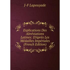 Книга Explications Des Abréviations Latines: D'Après Les Médailles Impériales (French Edition). J-F Lapouyade
Книга Explications Des Abréviations Latines: D'Après Les Médailles Impériales (French Edition). J-F Lapouyade