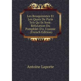 Книга Les Bouquinistes Et Les Quais De Paris Tels Qu'ils Sont: Réfutation Du Pamphlet D'o Uzanne
Книга Les Bouquinistes Et Les Quais De Paris Tels Qu'ils Sont: Réfutation Du Pamphlet D'o Uzanne
