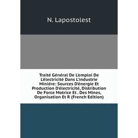 Книга Traité Général De L'emploi De L'électricité Dans L'industrie Miniére: Sources D'énergie Et Production D'électricité
Книга Traité Général De L'emploi De L'électricité Dans L'industrie Miniére: Sources D'énergie Et Production D'électricité