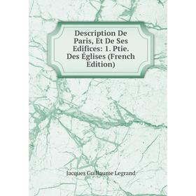 Книга Description De Paris, Et De Ses Edifices: 1. Ptie. Des Églises (French Edition). Jacques Guillaume Legrand
Книга Description De Paris, Et De Ses Edifices: 1. Ptie. Des Églises (French Edition). Jacques Guillaume Legrand