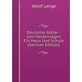 Книга Deutsche Götter - Und Heldensagen Für Haus Und Schule (German Edition). Adolf Lange
Книга Deutsche Götter - Und Heldensagen Für Haus Und Schule (German Edition). Adolf Lange