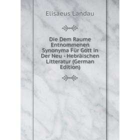 Книга Die Dem Raume Entnommenen Synonyma Für Gott in Der Neu - Hebräischen Litteratur (German Edition). Elisaeus Landau
Книга Die Dem Raume Entnommenen Synonyma Für Gott in Der Neu - Hebräischen Litteratur (German Edition). Elisaeus Landau
