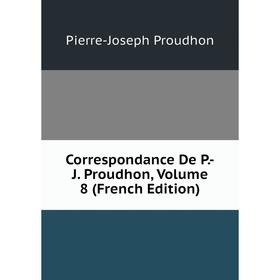 Книга Correspondance De P.-J. Proudhon, Volume 8 (French Edition). Pierre-Joseph Proudhon
Книга Correspondance De P.-J. Proudhon, Volume 8 (French Edition). Pierre-Joseph Proudhon