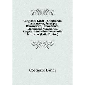 Книга Constantii Landi.: Selectiorvm Nvmismatvm, Praecipve Romanorvm, Expositiones, Elegantibus Nummorum Ectypis, Indicibus Necessariis Instructae
Книга Constantii Landi.: Selectiorvm Nvmismatvm, Praecipve Romanorvm, Expositiones, Elegantibus Nummorum Ectypis, Indicibus Necessariis Instructae