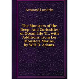 Книга The Monsters of the Deep: And Curiosities of Ocean Life Tr., with Additions, from Les Monsters Marins, by W.H.D. Adams. Armand Landrin
Книга The Monsters of the Deep: And Curiosities of Ocean Life Tr., with Additions, from Les Monsters Marins, by W.H.D. Adams. Armand Landrin