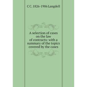 Книга A selection of cases on the law of contracts: with a summary of the topics covered by the cases. C C. 1826-1906 Langdell
Книга A selection of cases on the law of contracts: with a summary of the topics covered by the cases. C C. 1826-1906 Langdell
