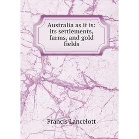 Книга Australia as it is: its settlements, farms, and gold fields. Francis Lancelott
Книга Australia as it is: its settlements, farms, and gold fields. Francis Lancelott