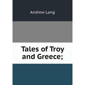 Книга Tales of Troy and Greece; . Andrew Lang
Книга Tales of Troy and Greece; . Andrew Lang