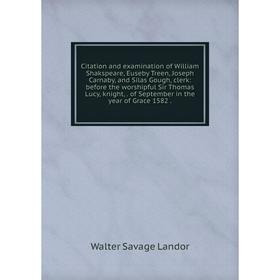Книга Citation and examination of William Shakspeare, Euseby Treen, Joseph Carnaby, and Silas Gough, clerk: before the worshipful Sir Thomas Lucy, kni
Книга Citation and examination of William Shakspeare, Euseby Treen, Joseph Carnaby, and Silas Gough, clerk: before the worshipful Sir Thomas Lucy, kni