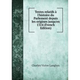 Книга Textes relatifs à l'histoire du Parlement depuis les origines jusqu'en 1314 (French Edition). Charles Victor Langlois
Книга Textes relatifs à l'histoire du Parlement depuis les origines jusqu'en 1314 (French Edition). Charles Victor Langlois