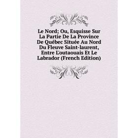 Книга Le Nord; Ou, Esquisse Sur La Partie De La Province De Québec Située Au Nord Du Fleuve Saint-laurent, Entre L'outaouais Et Le Labrador
Книга Le Nord; Ou, Esquisse Sur La Partie De La Province De Québec Située Au Nord Du Fleuve Saint-laurent, Entre L'outaouais Et Le Labrador