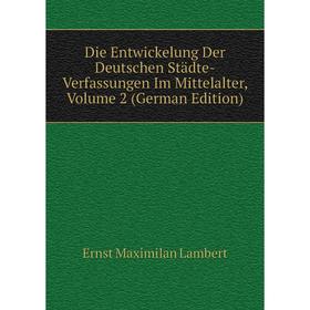 Книга Die Entwickelung Der Deutschen Städte-Verfassungen Im Mittelalter, Volume 2 (German Edition). Ernst Maximilan Lambert
Книга Die Entwickelung Der Deutschen Städte-Verfassungen Im Mittelalter, Volume 2 (German Edition). Ernst Maximilan Lambert