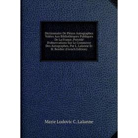 Книга Dictionnaire De Pièces Autographes Volées Aux Bibliothèques Publiques De La France, Précédé D'observations Sur Le Commerce Des Autographes
Книга Dictionnaire De Pièces Autographes Volées Aux Bibliothèques Publiques De La France, Précédé D'observations Sur Le Commerce Des Autographes