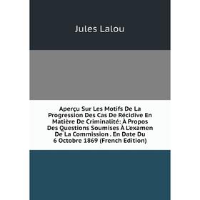 Книга Aperçu Sur Les Motifs De La Progression Des Cas De Récidive En Matière De Criminalité: À Propos Des Questions Soumises À L'examen De La Commissi
Книга Aperçu Sur Les Motifs De La Progression Des Cas De Récidive En Matière De Criminalité: À Propos Des Questions Soumises À L'examen De La Commissi