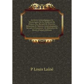 Книга Archives Généalogiques Et Historiques De La Noblesse De France, Ou, Recueil De Preuves, Mémoires Et Notices Généralogiques, Servant À Constater
Книга Archives Généalogiques Et Historiques De La Noblesse De France, Ou, Recueil De Preuves, Mémoires Et Notices Généralogiques, Servant À Constater