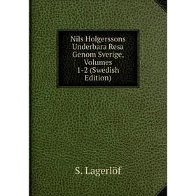 Книга Nils Holgerssons Underbara Resa Genom Sverige, Volumes 1-2 (Swedish Edition)
Книга Nils Holgerssons Underbara Resa Genom Sverige, Volumes 1-2 (Swedish Edition)