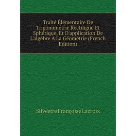 Книга Traité Élémentaire De Trigonométrie Rectiligne Et Sphérique, Et D'application De L'algébre À La Géométrie
Книга Traité Élémentaire De Trigonométrie Rectiligne Et Sphérique, Et D'application De L'algébre À La Géométrie
