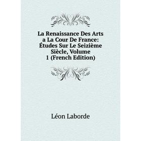 Книга La Renaissance Des Arts a La Cour De France: Études Sur Le Seizième Siècle, Volume 1
Книга La Renaissance Des Arts a La Cour De France: Études Sur Le Seizième Siècle, Volume 1