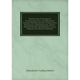 Книга Recherches Cliniques Et Anatomiques Sur Les Affections Pseudo-Membranenses, Productions Plastiques, Diphthériques, Ulcéro-Membranenses Aphtheuse
Книга Recherches Cliniques Et Anatomiques Sur Les Affections Pseudo-Membranenses, Productions Plastiques, Diphthériques, Ulcéro-Membranenses Aphtheuse