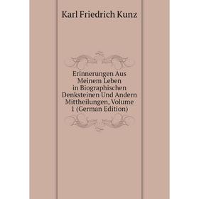 Книга Erinnerungen Aus Meinem Leben in Biographischen Denksteinen Und Andern Mittheilungen, Volume 1 (German Edition). Karl Friedrich Kunz
Книга Erinnerungen Aus Meinem Leben in Biographischen Denksteinen Und Andern Mittheilungen, Volume 1 (German Edition). Karl Friedrich Kunz