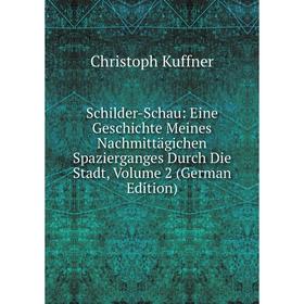 Книга Schilder-Schau: Eine Geschichte Meines Nachmittägichen Spazierganges Durch Die Stadt, Volume 2 (German Edition). Christoph Kuffner
Книга Schilder-Schau: Eine Geschichte Meines Nachmittägichen Spazierganges Durch Die Stadt, Volume 2 (German Edition). Christoph Kuffner