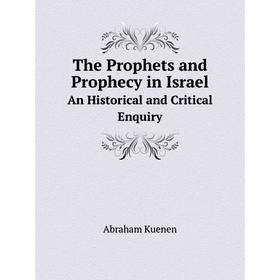 Книга The Prophets and Prophecy in Israel An Historical and Critical Enquiry. Abraham Kuenen
Книга The Prophets and Prophecy in Israel An Historical and Critical Enquiry. Abraham Kuenen