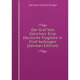 Книга Der Graf Von Gleichen: Eine Deutsche Tragödie in Fünf Aufzügen (German Edition). Hermann Anders Krüger
Книга Der Graf Von Gleichen: Eine Deutsche Tragödie in Fünf Aufzügen (German Edition). Hermann Anders Krüger