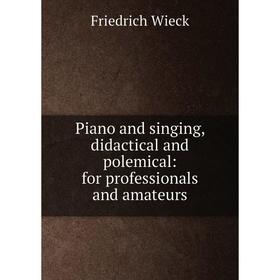 Книга Piano and singing, didactical and polemical: for professionals and amateurs. Friedrich Wieck
Книга Piano and singing, didactical and polemical: for professionals and amateurs. Friedrich Wieck