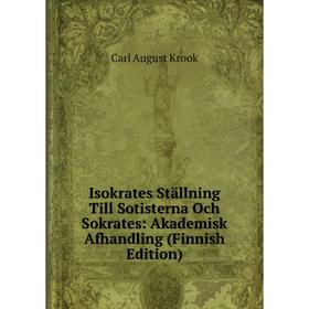 Книга Isokrates Ställning Till Sotisterna Och Sokrates: Akademisk Afhandling (Finnish Edition). Carl August Krook
Книга Isokrates Ställning Till Sotisterna Och Sokrates: Akademisk Afhandling (Finnish Edition). Carl August Krook