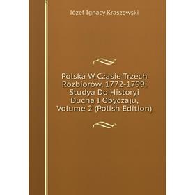Книга Polska W Czasie Trzech Rozbiorów, 1772-1799: Studya Do Historyi Ducha I Obyczaju, Volume 2 (Polish Edition). Józef Ignacy Kraszewski
Книга Polska W Czasie Trzech Rozbiorów, 1772-1799: Studya Do Historyi Ducha I Obyczaju, Volume 2 (Polish Edition). Józef Ignacy Kraszewski