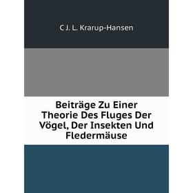 Книга Beiträge Zu Einer Theorie Des Fluges Der Vögel, Der Insekten Und Fledermäuse. C J. L. Krarup-Hansen
Книга Beiträge Zu Einer Theorie Des Fluges Der Vögel, Der Insekten Und Fledermäuse. C J. L. Krarup-Hansen