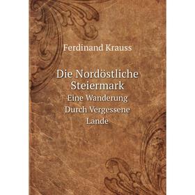 Книга Die Nordöstliche Steiermark Eine Wanderung Durch Vergessene Lande. Ferdinand Krauss
Книга Die Nordöstliche Steiermark Eine Wanderung Durch Vergessene Lande. Ferdinand Krauss