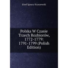 Книга Polska W Czasie Trzech Rozbiorów, 1772-1779: 1791-1799 (Polish Edition). Józef Ignacy Kraszewski
Книга Polska W Czasie Trzech Rozbiorów, 1772-1779: 1791-1799 (Polish Edition). Józef Ignacy Kraszewski