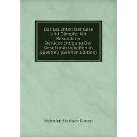 Книга Das Leuchten Der Gase Und Dämpfe: Mit Besonderer Berücksichtigung Der Gesetzmässigkeiten in Spektren (German Edition). Heinrich Mathias Konen
Книга Das Leuchten Der Gase Und Dämpfe: Mit Besonderer Berücksichtigung Der Gesetzmässigkeiten in Spektren (German Edition). Heinrich Mathias Konen