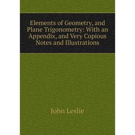 Книга Elements of Geometry, and Plane Trigonometry: With an Appendix, and Very Copious Notes and Illustrations. John Leslie
Книга Elements of Geometry, and Plane Trigonometry: With an Appendix, and Very Copious Notes and Illustrations. John Leslie