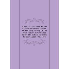 Книга Sketch Of The Life Of Samuel F. Pratt With Some Account Of The Early History Of The Pratt Family
Книга Sketch Of The Life Of Samuel F. Pratt With Some Account Of The Early History Of The Pratt Family