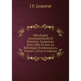 Книга Métrologies Constitutionnelle Et Primitive, Comparées Entre Elles Et Avec La Métrologie D'ordonnances, Volume 1
Книга Métrologies Constitutionnelle Et Primitive, Comparées Entre Elles Et Avec La Métrologie D'ordonnances, Volume 1