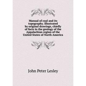 Книга Manual of coal and its topography Illustrated by original drawings, chiefly of facts in the geology of the Appalachian region of the United Stat
Книга Manual of coal and its topography Illustrated by original drawings, chiefly of facts in the geology of the Appalachian region of the United Stat