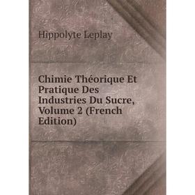 Книга Chimie Théorique Et Pratique Des Industries Du Sucre, Volume 2 (French Edition). Hippolyte Leplay
Книга Chimie Théorique Et Pratique Des Industries Du Sucre, Volume 2 (French Edition). Hippolyte Leplay