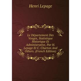 Книга Le Département Des Vosges, Statistique Historique Et Administrative, Par H Lepage Et C Charton And Others
Книга Le Département Des Vosges, Statistique Historique Et Administrative, Par H Lepage Et C Charton And Others
