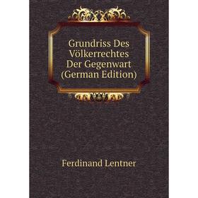 Книга Grundriss Des Völkerrechtes Der Gegenwart (German Edition). Ferdinand Lentner
Книга Grundriss Des Völkerrechtes Der Gegenwart (German Edition). Ferdinand Lentner