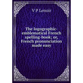 Книга The logographic-emblematical French spelling-book; or, French pronunciation made easy. V P Lenoir
Книга The logographic-emblematical French spelling-book; or, French pronunciation made easy. V P Lenoir
