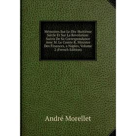Книга Mémoires Sur Le Dix-Huitième Siècle Et Sur La Revolution: Suivis De Sa Correspondance Avec M Le Comte R, Ministre Des Finances, a Naples, Volume
Книга Mémoires Sur Le Dix-Huitième Siècle Et Sur La Revolution: Suivis De Sa Correspondance Avec M Le Comte R, Ministre Des Finances, a Naples, Volume