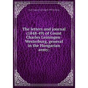 Книга The letters and journal (1848-49) of Count Charles Leiningen-Westerburg, general in the Hungarian army;. Karl August Leiningen-Westerburg
Книга The letters and journal (1848-49) of Count Charles Leiningen-Westerburg, general in the Hungarian army;. Karl August Leiningen-Westerburg
