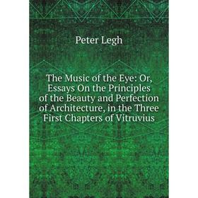 Книга The Music of the Eye: Or, Essays On the Principles of the Beauty and Perfection of Architecture, in the Three First Chapters of Vitruvius. Peter
Книга The Music of the Eye: Or, Essays On the Principles of the Beauty and Perfection of Architecture, in the Three First Chapters of Vitruvius. Peter