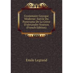 Книга Grammaire Grecque Moderne: Suivie Du Panorama De La Grèce D'alexandre Soutsos (French Edition). Emile Legrand
Книга Grammaire Grecque Moderne: Suivie Du Panorama De La Grèce D'alexandre Soutsos (French Edition). Emile Legrand