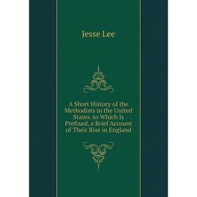 Книга A Short History of the Methodists in the United States. to Which Is Prefixed, a Brief Account of Their Rise in England. Jesse Lee
Книга A Short History of the Methodists in the United States. to Which Is Prefixed, a Brief Account of Their Rise in England. Jesse Lee