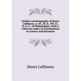 Книга Outline autobiography of Henry Leffmann, A M, M D, PH D, D D S, of Philadelphia With a reference index of contributions to science
Книга Outline autobiography of Henry Leffmann, A M, M D, PH D, D D S, of Philadelphia With a reference index of contributions to science